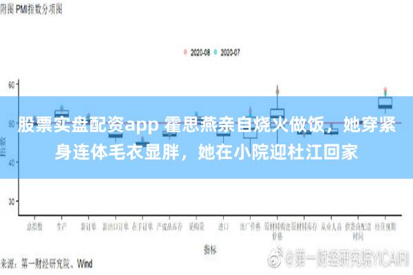 股票实盘配资app 霍思燕亲自烧火做饭，她穿紧身连体毛衣显胖，她在小院迎杜江回家